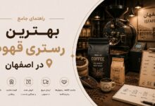 بهترین رستری قهوه در اصفهان: کیفیت، قیمت و خدمات